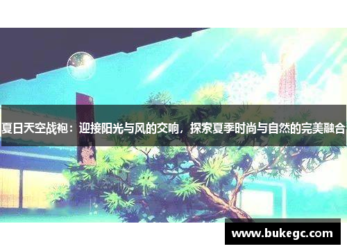 夏日天空战袍：迎接阳光与风的交响，探索夏季时尚与自然的完美融合